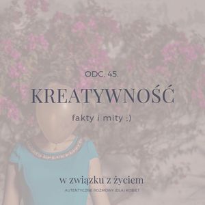 Odc. 45. KREATYWNOŚĆ - fakty I mity, Agnieszka Piekarska