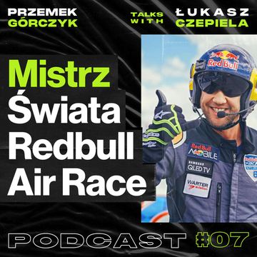 Polski Mistrz Świata w Redbull Air Race, Akrobacja Samolotowa, Mindset Profesjonalnego Sportowca • Przemek Górczyk feat. Łukasz Czepiela audiobook, Przemek Górczyk