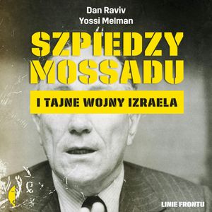 Szpiedzy Mossadu i tajne wojny Izraela, Daniel Raviv, Yossi Melman