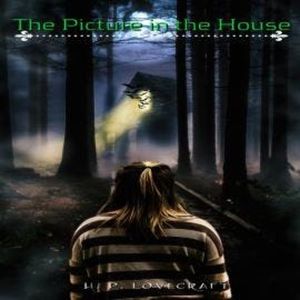 The Picture in the House (Unabridged), H. P. Lovecraft