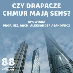 #88 Superwysokościowce – czy wyścig o najwyższy budynek świata ma sens? | prof. inż A. Asanowicz, Karolina Głowacka