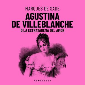 Agustina De Villeblanche O La Estratagema Del Amor (Completo), Marqués De Sade.