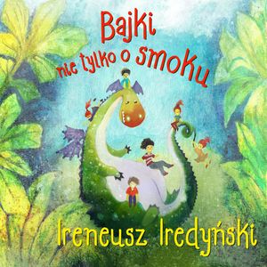 Bajki nie tylko o smoku, Ireneusz Iredyński