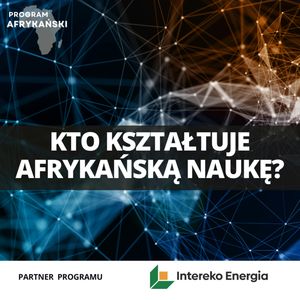Co kształtuje Afrykę? Nauka i ideologia | Program Afrykański odc. 6, Mateusz Grzeszczuk