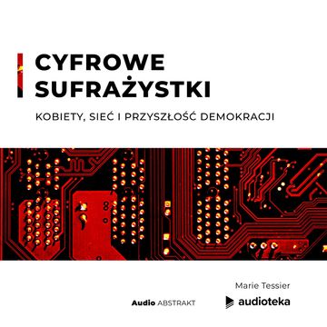 Cyfrowe Sufrażystki. Kobiety, sieć i przyszłość demokracji audiobook, Marie Tessier