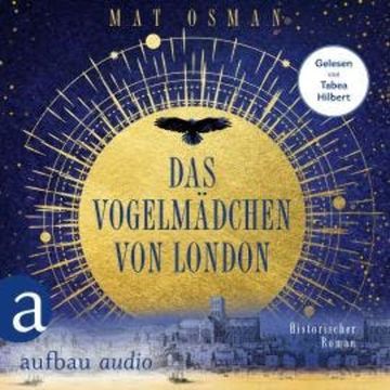 Das Vogelmädchen von London - Historischer Roman (Ungekürzt) audiobook, Mat Osman
