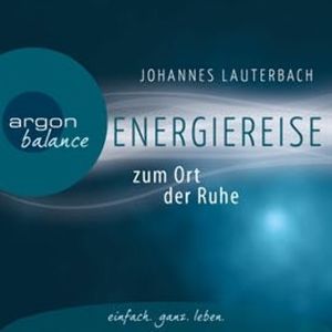 Energiereise zum Ort der Ruhe - Neue Kraft und..., Johannes Lauterbach