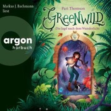 Greenwild - Die Jagd nach dem Wunderlicht - Greenwild, Band 1 (Ungekürzte Lesung) audiobook, Pari Thomson