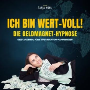 Ich bin WERT-VOLL! Die Geldmagnet-Hypnose (Update 2023) audiobook, Tanja Kohl