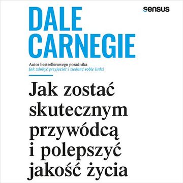 Jak zostać skutecznym przywódcą i polepszyć jakość życia, Dale Carnegie