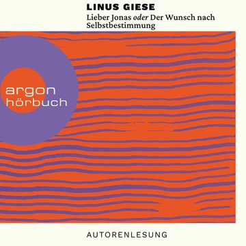 Lieber Jonas oder Der Wunsch nach Selbstbestimmung - Briefe an die kommenden Generationen (Ungekürzte Autorenlesung) audiobook, Linus Giese
