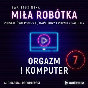 Miła Robótka. Odcinek 7. Orgazm i komputer, Ewa Stusińska