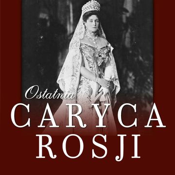 Ostatnia caryca Rosji. Jej listy do cara i czasy więzienne audiobook, Maciej Wierzbiński