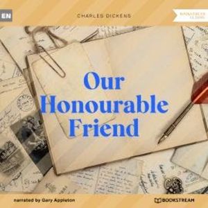 Our Honourable Friend (Unabridged), Charles Dickens