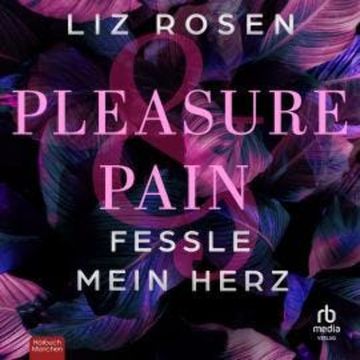 Pleasure and Pain - Fessle mein Herz audiobook, Liz Rosen