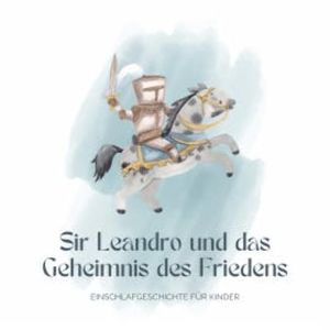 Ritter Sir Leandro und das Geheimnis des Friedens - Einschlafgeschichte für Kinder, Patrick Lynen