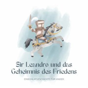 Ritter Sir Leandro und das Geheimnis des Friedens - Einschlafgeschichte für Kinder audiobook, Patrick Lynen