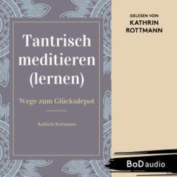 Tantrisch meditieren lernen, Wege zum Glücksdepot (Ungekürzt) audiobook, Kathrin Rottmann