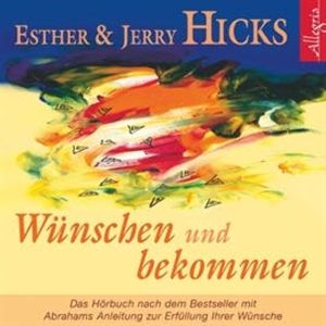 Wunschen und bekommen - Abrahams Anleitung zur Erfullung Ihrer Wunsche, Esther Hicks, Jerry Hicks