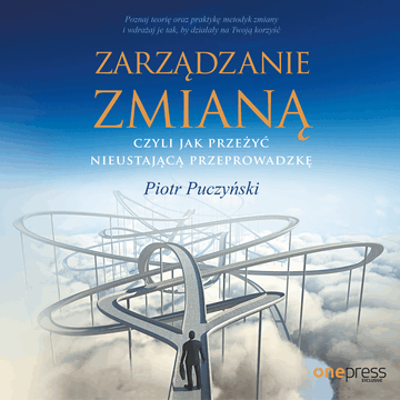 Zarządzanie zmianą, czyli jak przeżyć nieustającą przeprowadzkę audiobook, Piotr Puczyński