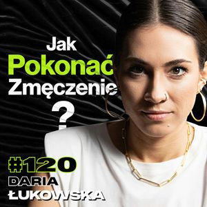 #120 Jak Przestać Się Budzić Bez Energii, Dieta, Projekt Męskie Zdrowie, Głos - ft. Daria Łukowska, Przemek Górczyk