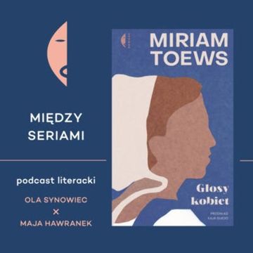 #7 GŁOSY KOBIET Miriam Toews – rozmawiają Maria Hawranek i Ola Synowiec audiobook, Wydawnictwo Czarne