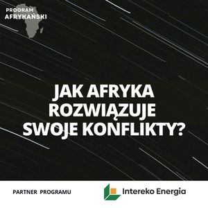 Afryka w ogniu, miejsca zapalne | Program Afrykański odc. 8, Mateusz Grzeszczuk