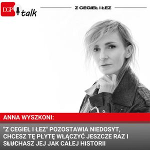 Anna Wyszkoni: "Z cegieł i łez" pozostawia niedosyt, chcesz tę płytę włączyć jeszcze raz i słuchasz jej jak całej historii, Dziennik Gazeta Prawna