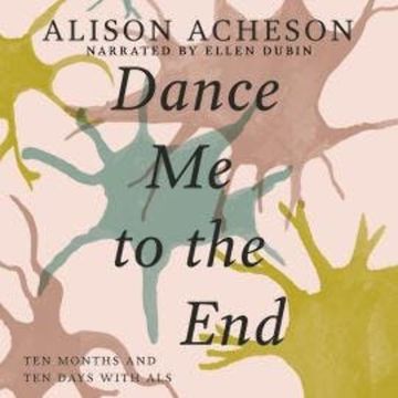 Dance Me to the End - Ten Months and Ten Days with ALS (Unabridged) audiobook, Alison Acheson