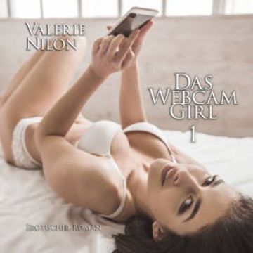 Das Webcam-Girl 1 | Erotischer Roman audiobook, Valerie Nilon