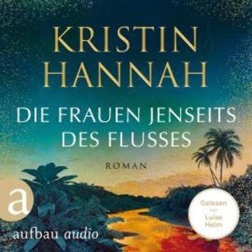 Die Frauen jenseits des Flusses (Gekürzt) audiobook, Kristin Hannah
