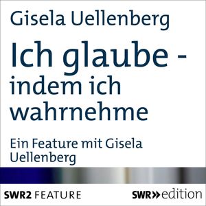 Ich glaube - indem ich wahrnehme, Gisela Uellenberg