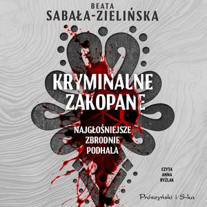 Kryminalne Zakopane. Najgłośniejsze zbrodnie Podhala, Beata Sabała-Zielińska