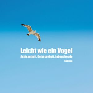Leicht wie ein Vogel. Achtsamkeit. Gelassenheit. Lebensfreude., birdman