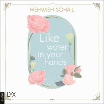 Like Water in Your Hands - Like This, Teil 1 (Ungekürzt) audiobook, Mehwish Sohail