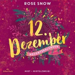 Mist – Mistelzweig! (Christmas Kisses. Ein Adventskalender 12), Rose Snow