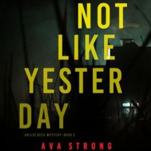 Not Like Yesterday (An Ilse Beck FBI Suspense Thriller—Book 3), Ava Strong