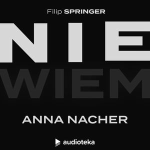 Nie wiem. Odcinek 28: Anna Nacher, Filip Springer