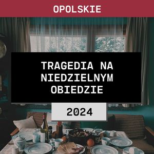 Opolskie: Tragedia na niedzielnym obiedzie (2024) | Rodzina K. z Namysłowa + Rodzina Heluszków, Aleksandra Orłowska
