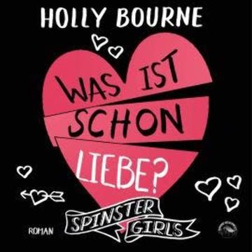 Was ist schon Liebe? - Spinster Girls, Band 3 (ungekürzt) audiobook, Holly Bourne