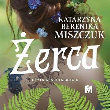 Żerca. Kwiat paproci. Tom 3 audiobook, Katarzyna Berenika Miszczuk