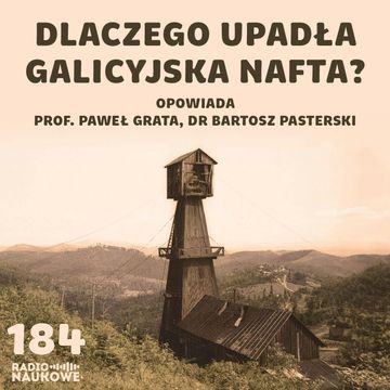 #184 Nafta w Galicji - zapomniana gorączka czarnego złota | prof. Paweł Grata, dr Bartosz Pasterski audiobook, Karolina Głowacka