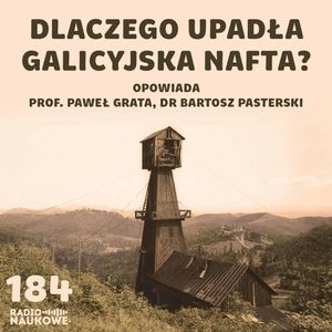 #184 Nafta w Galicji - zapomniana gorączka czarnego złota | prof. Paweł Grata, dr Bartosz Pasterski, Karolina Głowacka