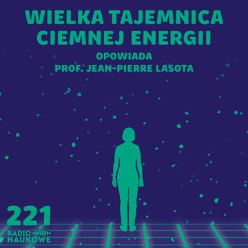 #221 Ciemna energia - tajemnicze "coś", co przyspieszyło Wszechświat | prof. Jean-Pierre Lasota audiobook, Karolina Głowacka