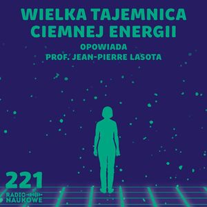 #221 Ciemna energia - tajemnicze "coś", co przyspieszyło Wszechświat | prof. Jean-Pierre Lasota, Karolina Głowacka