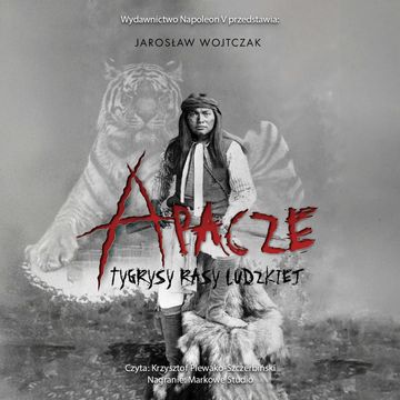 Apacze. Tygrysy rasy ludzkiej audiobook, Jarosław Wojtczak