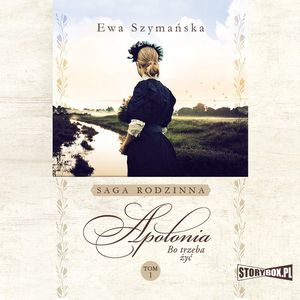 Bo trzeba żyć. Tom 1. Apolonia, Ewa Szymańska