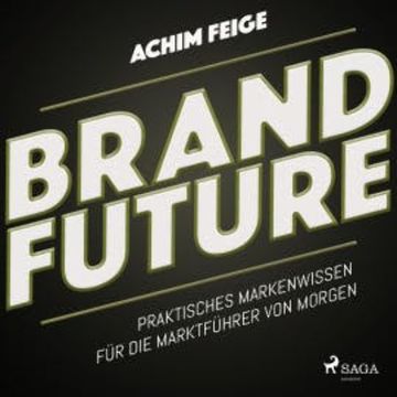 BrandFuture - Praktisches Markenwissen für die Marktführer von morgen (Ungekürzt) audiobook, Achim Feige