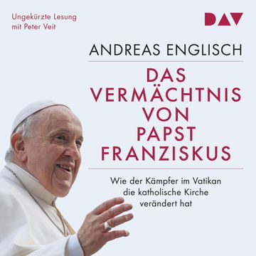 Das Vermächtnis von Papst Franziskus. Wie der Kämpfer im Vatikan die katholische Kirche verändert hat (Ungekürzt) audiobook, Andreas Englisch
