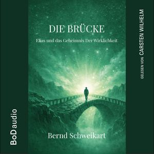 Die Brücke - Elias und das Geheimnis der Wirklichkeit (Ungekürzt), Bernd Schweikart